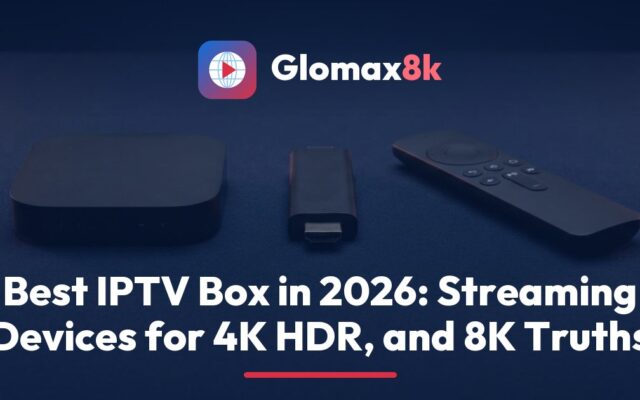 Glomax8k guide to the best IPTV box, with 4K HDR streaming devices and an Ethernet cable lined up in front of a large TV